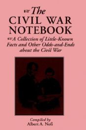 book cover of The Civil War Notebook: A Collection Of Little-known Facts And Other Odds-and-ends About The Civil War by Albert Nofi
