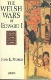 book cover of The Welsh Wars of Edward I by J.E. Morris