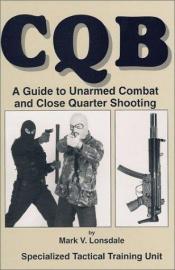 book cover of CQB (Close Quarters Battle): A Guide to Unarmed Combat and Close Quarter Shooting by Mark V. Lonsdale