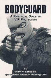 book cover of Bodyguard : A Guide to VIP Protection by Mark V. Lonsdale