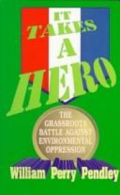 book cover of It Takes a Hero: The Grassroots Battle Against Environmental Oppression by William Perry Pendley