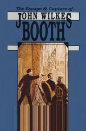 book cover of The escape and capture of John Wilkes Booth by Edward Steers, Jr.