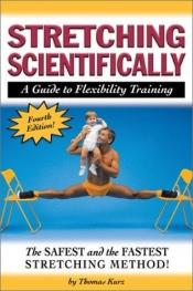 book cover of Stretching Scientifically: A Guide to Flexibility Training (4th Revision ed) by Thomas Kurz
