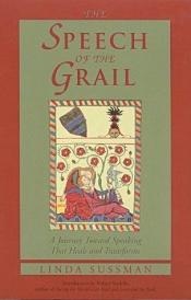 book cover of The speech of the grail : a journey toward speaking that heals and transforms by Linda Sussman