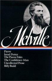 book cover of Herman Melville: Pierre, Israel Potter, The Piazza Tales, The Confidence-Man, Uncollected Prose, Billy Budd, Sailor (The by Герман Мелвілл