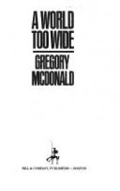 book cover of A world too wide by Gregory Mcdonald