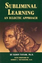 book cover of Subliminal Learning: An Eclectic Approach by Eldon Taylor