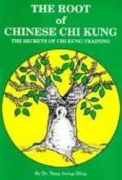 book cover of The Root of Chinese Chi kung: The Secrets of Chi Kung Training by Jwing-Ming Yang