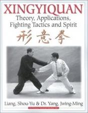 book cover of Xingyiquan: Theory, Applications, Fighting Tactics and Spirit by Jwing-Ming Yang