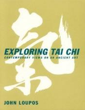 book cover of Exploring Tai Chi: Contemporary Views on an Ancient Art by John Loupos
