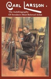 book cover of Carl Larsson: The Autobiography of Sweden's Most Beloved Artist by Carl Larsson