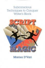 book cover of Script Magic : Subconscious Techniques to Conquer Writer's Block by Marisa D'Vari