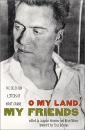 book cover of O My Land, My Friends: The Selected Letters of Hart Crane by Hart Crane