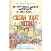 book cover of What to Do When Your Mom or Dad Says... 'Clean Your Room! (The Survival Series for Kids) by Joy Wilt