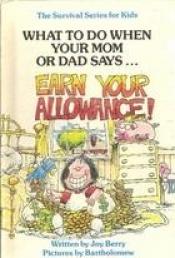 book cover of What to Do When Your Mom or Dad Says ... "Earn Your Allowance!" by Joy Wilt