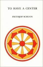 book cover of To Have a Center by Frithjof Schuon