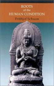 book cover of Roots of the Human Condition (Library of Traditional Wisdom) by Frithjof Schuon