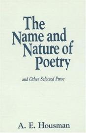 book cover of The name and nature of poetry and other selected prose by A. E. Housman