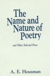 book cover of The name and nature of poetry and other selected prose by آلفرد ادوارد هاوسمن