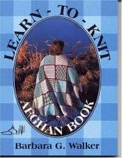 book cover of Learn-To-Knit Afghan Book by Barbara G. Walker