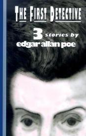 book cover of The First Detective: Three Stories by Edgar Allan Poe