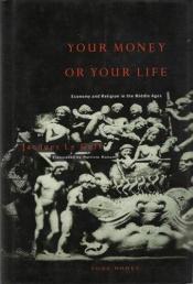 book cover of Your money or your life : economy and religion in the Middle Ages by ז'אק לה גוף