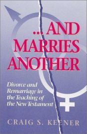 book cover of And Marries Another: Divorce and Remarriage in the Teaching of the New Testament by Craig S. Keener