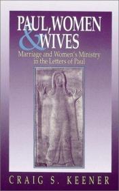 book cover of Paul, Women and Wives: Marriage and Women's Ministry in the Letters of Paul by Craig S. Keener