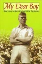 book cover of My dear boy : gay love letters through the centuries by Rictor Norton