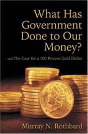 book cover of What has the government done to our money? by Murray Rothbard