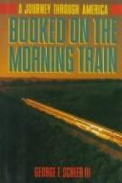 book cover of Booked on the Morning Train: A Journey Through America by George Scheer