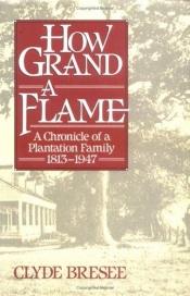 book cover of How Grand a Flame: A Chronicle of a Plantation Family, 1813-1947 by Clyde Bresee