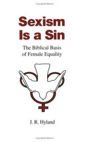 book cover of Sexism is a Sin: The Biblical Basis of Female Equality by J. R. Hyland