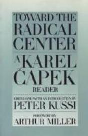 book cover of Toward the radical center : a Karel Čapek reader by Karel Capek