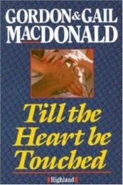 book cover of Till the Heart Be Touched by Gordon MacDonald