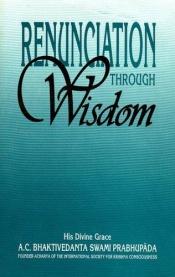 book cover of Renunciation Through Wisdom by Prabhupada Bhaktivedanta