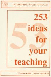 book cover of 253 Ideas for Your Teaching (Interesting Ways to Teach) by Graham Gibbs