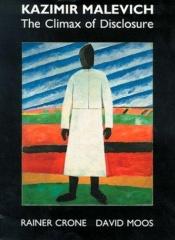 book cover of Kazimir Malevich : The Climax of Disclosure by Rainer Crone