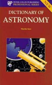 book cover of Dictionary of Astronomy (Professional Series) by Martin Ince