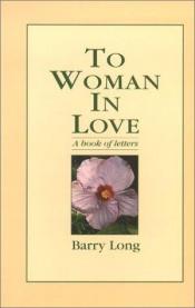 book cover of To Woman in Love: A Book of Letters by Barry Long
