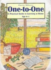 book cover of One-to-one: A Practical Guide to Learning at Home Age 0-11 by Martin Williams