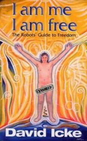 book cover of I am me I am free - The Robots' Guide to Freedom by David Icke