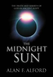 book cover of The Midnight Sun: The Death and Rebirth of God in Ancient Egypt by Alan F. Alford