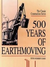 book cover of 500 Years of Earthmoving (Classic Construction S.) by Heinz-Herbert Cohrs