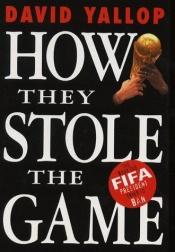 book cover of How They Stole the Game by David Yallop
