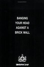 book cover of Banging Your Head Against a Brick Wall by แบงก์ส