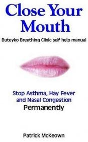 book cover of Close Your Mouth: Buteyko Breathing Clinic self help manual by Patrick McKeown