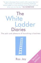 book cover of White Ladder Diaries, The: The Pain and Pleasure of Launching a Business by Ros Jay
