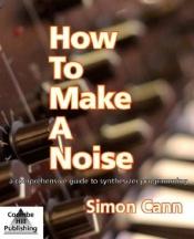 book cover of How to Make a Noise: A Comprehensive Guide to Synthesizer Programming by Simon Cann