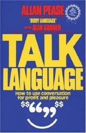 book cover of Talk Language : How to Use Conversation for Profit and Pleasure by Allan Pease